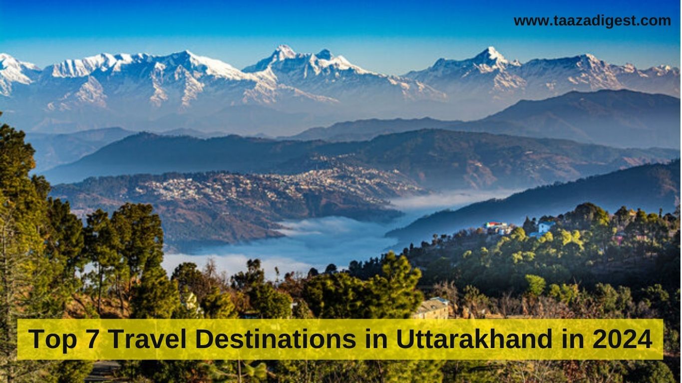 Top 7 Travel Destinations in Uttarakhand in 2024